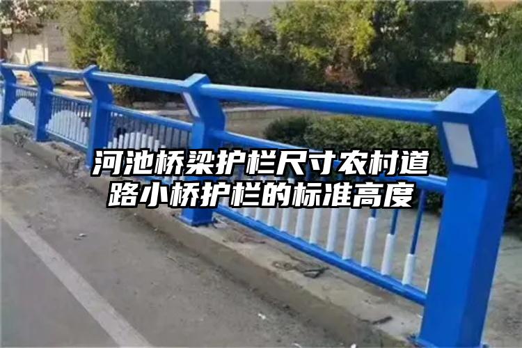 河池桥梁护栏尺寸农村道路小桥护栏的标准高度