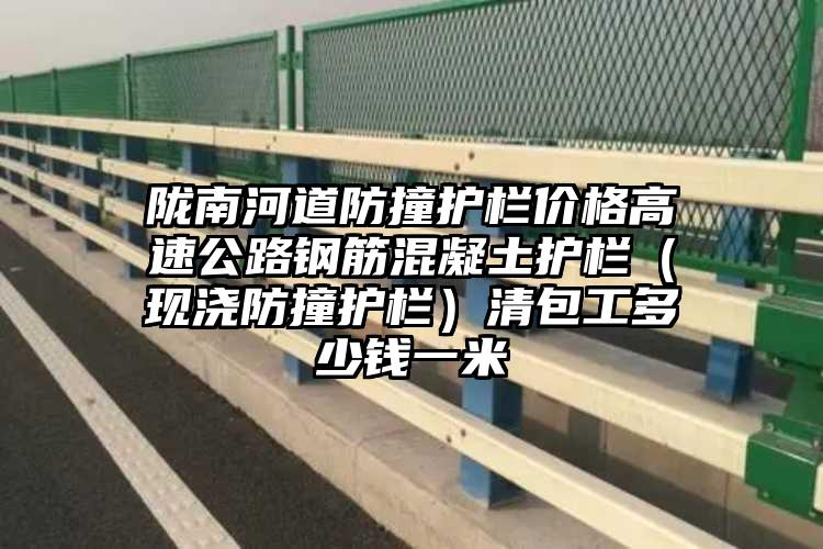 陇南河道防撞护栏价格高速公路钢筋混凝土护栏（现浇防撞护栏）清包工多少钱一米