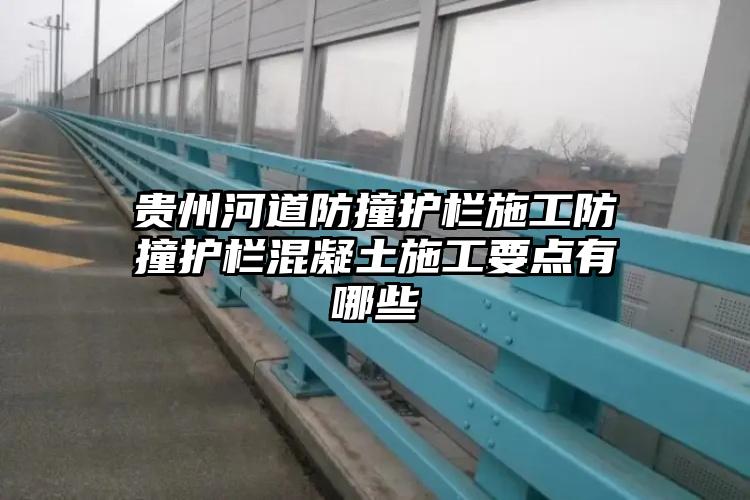 贵州河道防撞护栏施工防撞护栏混凝土施工要点有哪些