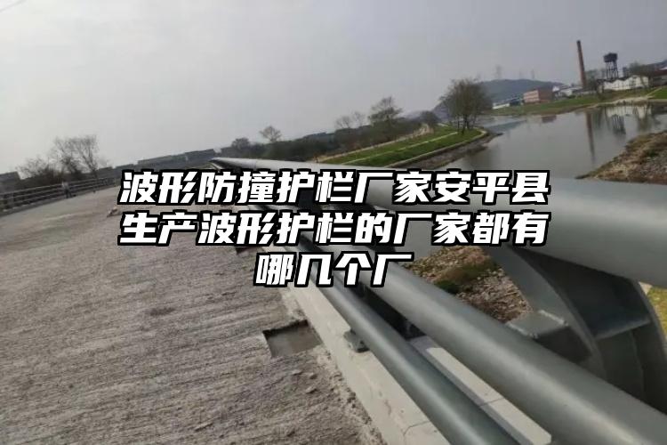 波形防撞护栏厂家安平县生产波形护栏的厂家都有哪几个厂