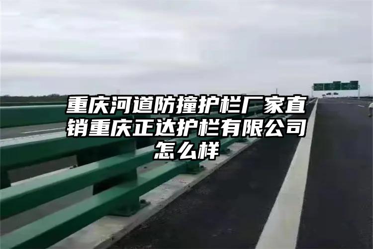 重庆河道防撞护栏厂家直销重庆正达护栏有限公司怎么样