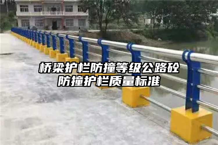 桥梁护栏防撞等级公路砼防撞护栏质量标准