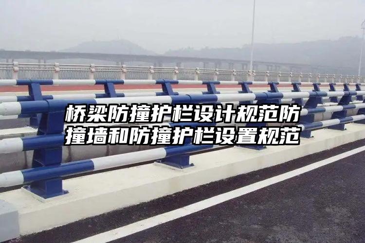 桥梁防撞护栏设计规范防撞墙和防撞护栏设置规范