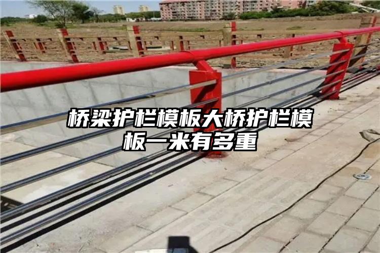 桥梁护栏模板大桥护栏模板一米有多重