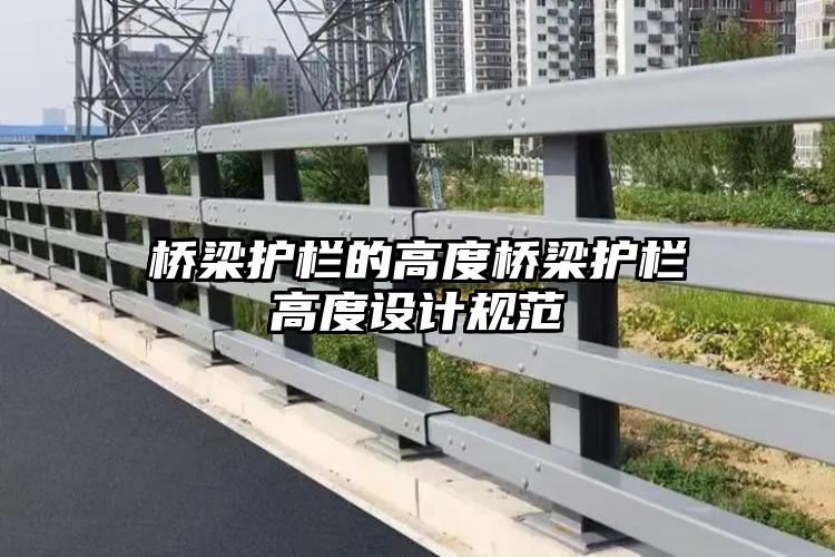 桥梁护栏的高度桥梁护栏高度设计规范
