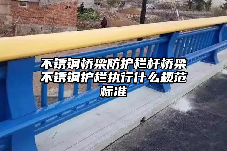 不锈钢桥梁防护栏杆桥梁不锈钢护栏执行什么规范标准