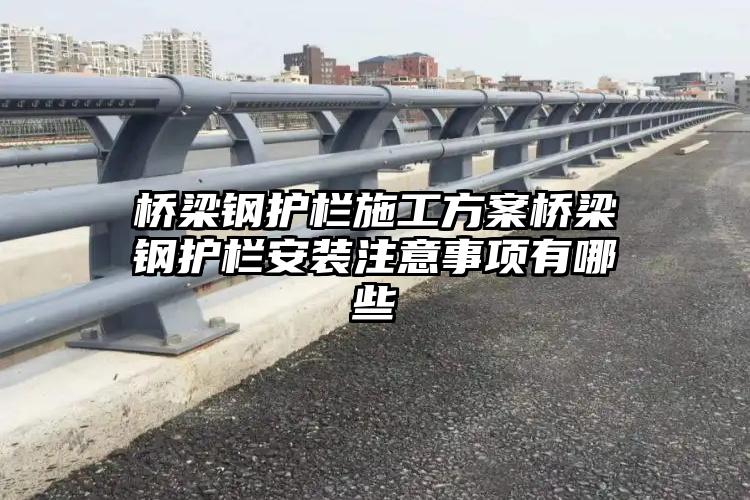 桥梁钢护栏施工方案桥梁钢护栏安装注意事项有哪些