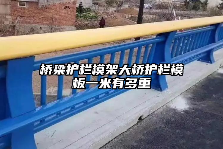 桥梁护栏模架大桥护栏模板一米有多重