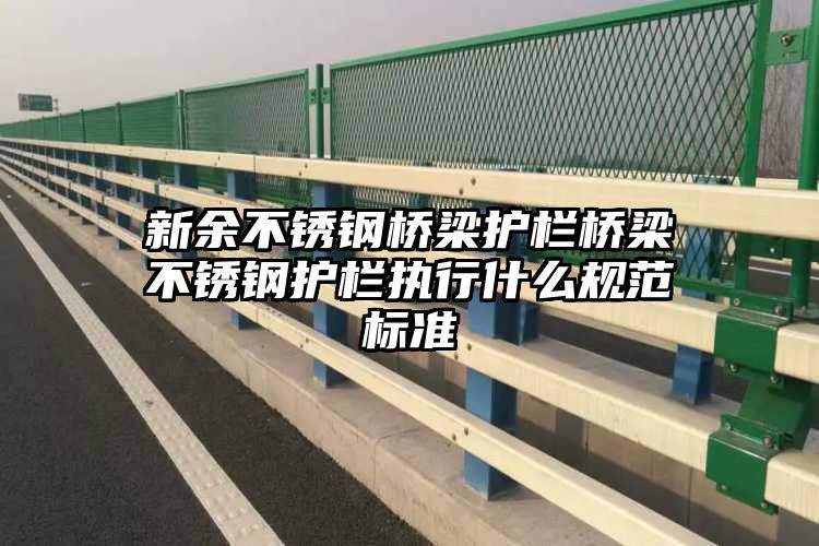 新余不锈钢桥梁护栏桥梁不锈钢护栏执行什么规范标准