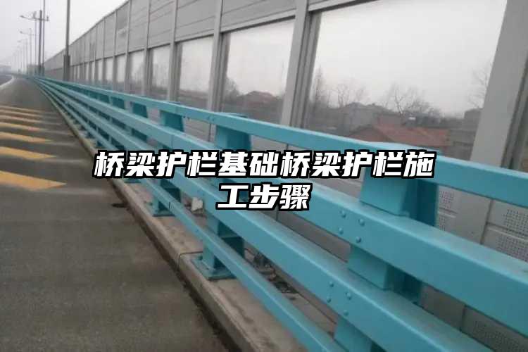 桥梁护栏基础桥梁护栏施工步骤
