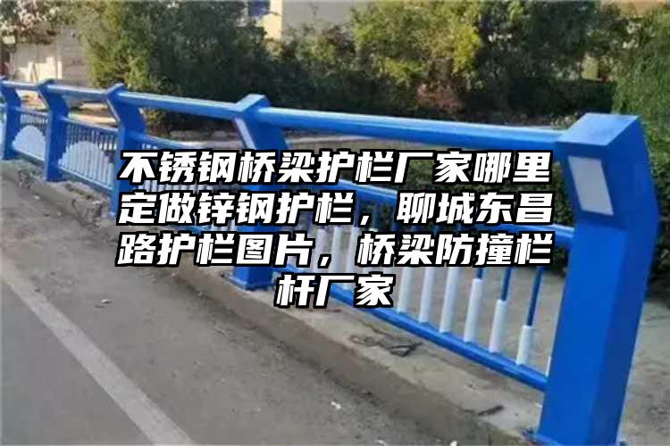 不锈钢桥梁护栏厂家哪里定做锌钢护栏，聊城东昌路护栏图片，桥梁防撞栏杆厂家