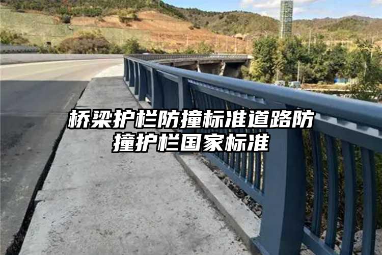桥梁护栏防撞标准道路防撞护栏国家标准
