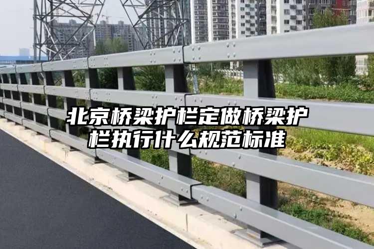北京桥梁护栏定做桥梁护栏执行什么规范标准