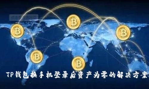  TP钱包换手机登录后资产为零的解决方案
